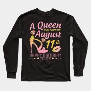 A Queen Was Born On August 11th Happy Birthday To Me Nana Mommy Mama Aunt Sister Wife Daughter Niece Long Sleeve T-Shirt